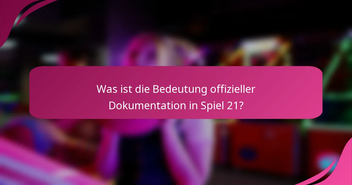 Was ist die Bedeutung offizieller Dokumentation in Spiel 21?