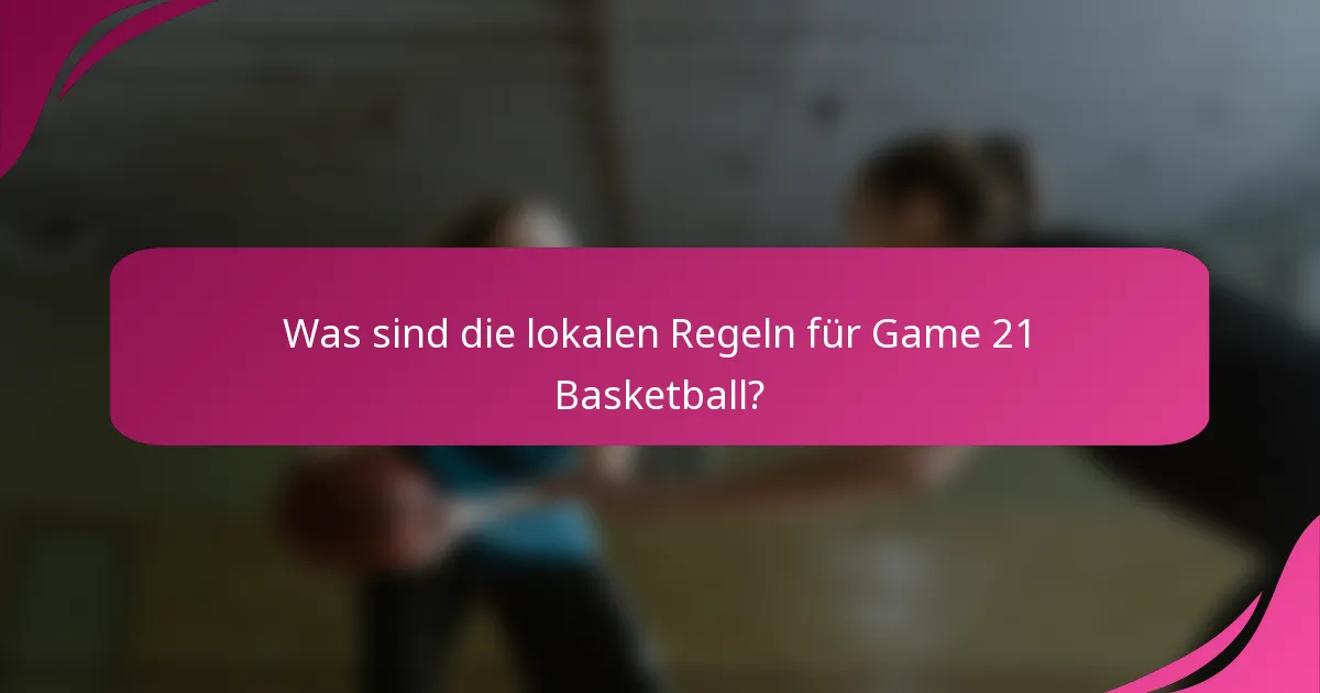 Was sind die lokalen Regeln für Game 21 Basketball?