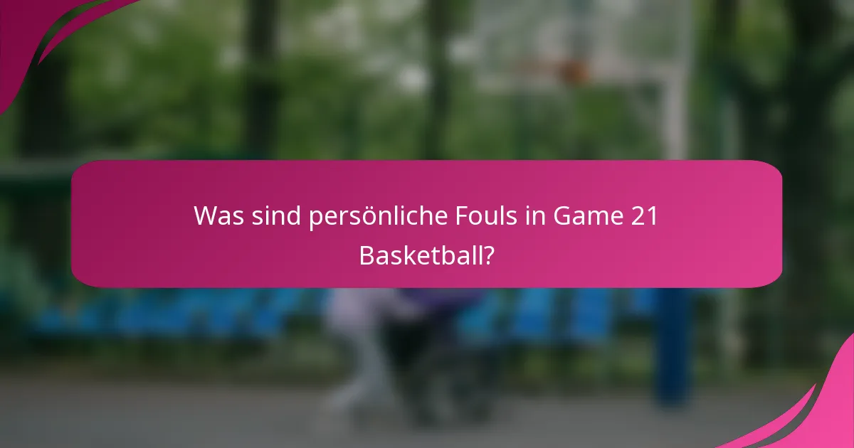 Was sind persönliche Fouls in Game 21 Basketball?