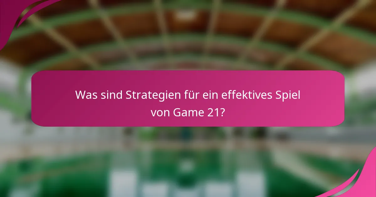 Was sind Strategien für ein effektives Spiel von Game 21?