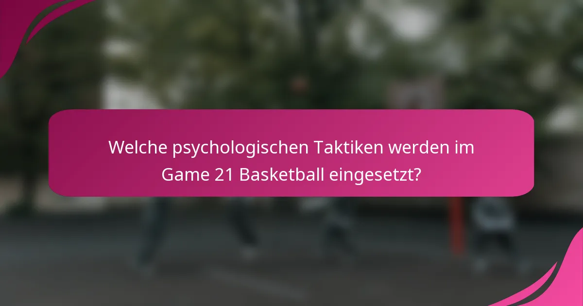 Welche psychologischen Taktiken werden im Game 21 Basketball eingesetzt?