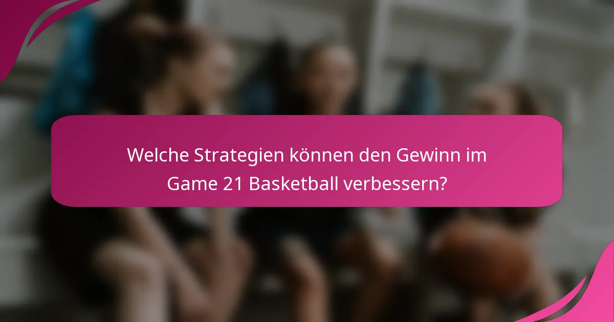 Welche Strategien können den Gewinn im Game 21 Basketball verbessern?