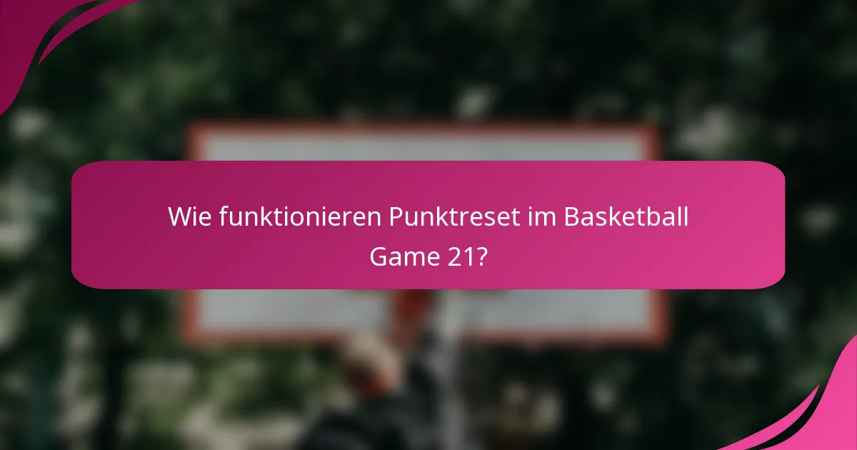 Wie funktionieren Punktreset im Basketball Game 21?