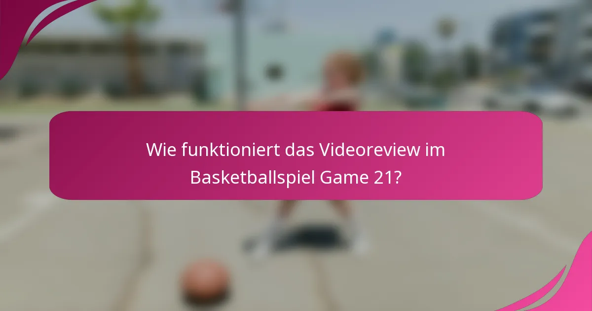 Wie funktioniert das Videoreview im Basketballspiel Game 21?