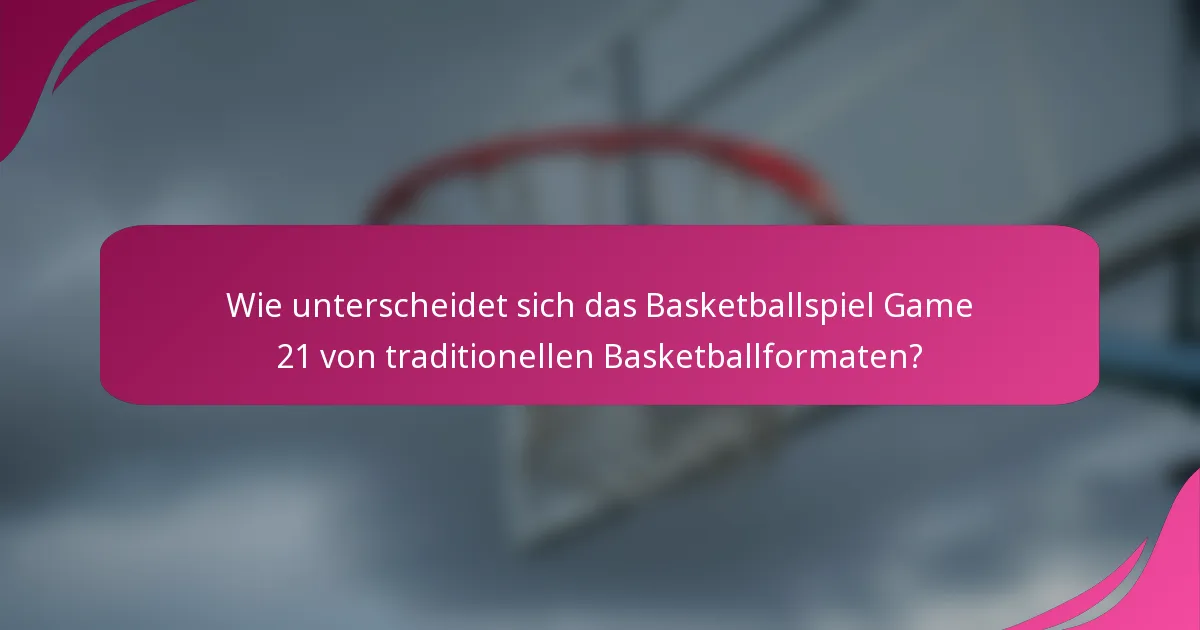Wie unterscheidet sich das Basketballspiel Game 21 von traditionellen Basketballformaten?