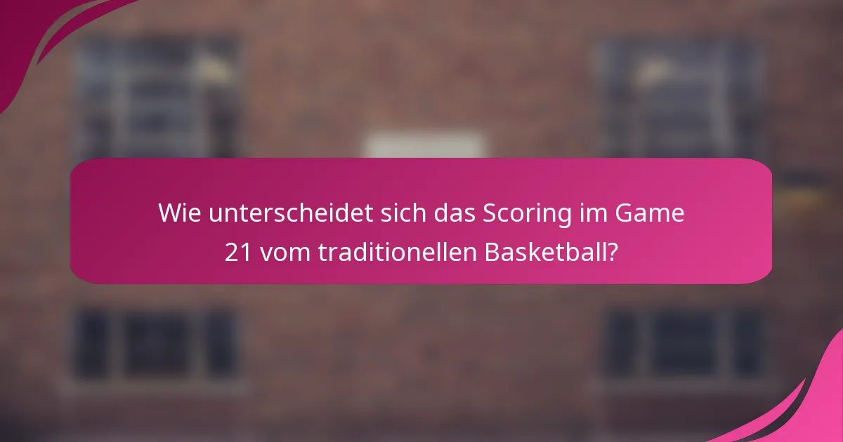 Wie unterscheidet sich das Scoring im Game 21 vom traditionellen Basketball?